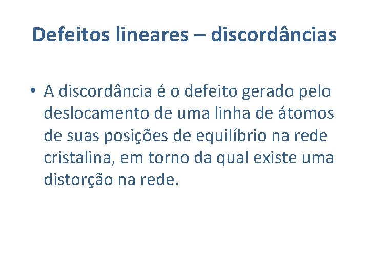 Defeitos lineares – discordâncias • A discordância é o defeito gerado pelo deslocamento de