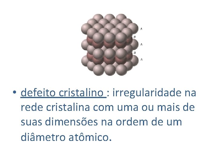  • defeito cristalino : irregularidade na rede cristalina com uma ou mais de