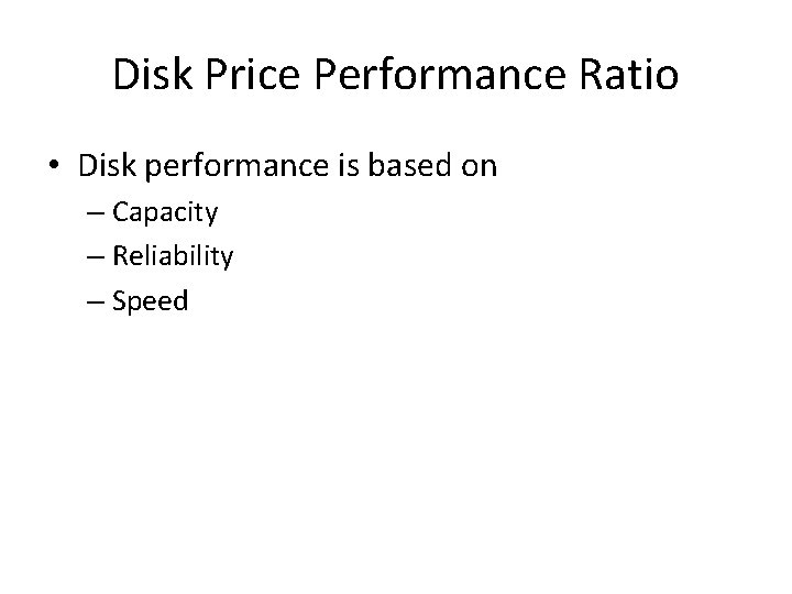 Disk Price Performance Ratio • Disk performance is based on – Capacity – Reliability
