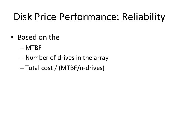 Disk Price Performance: Reliability • Based on the – MTBF – Number of drives