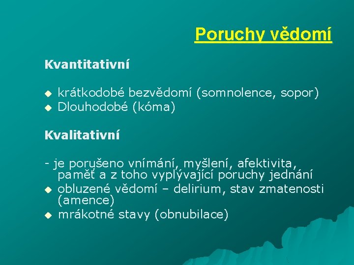 Poruchy vědomí Kvantitativní u u krátkodobé bezvědomí (somnolence, sopor) Dlouhodobé (kóma) Kvalitativní - je