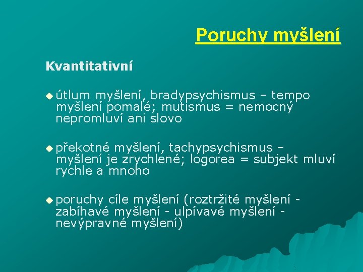 Poruchy myšlení Kvantitativní u útlum myšlení, bradypsychismus – tempo myšlení pomalé; mutismus = nemocný