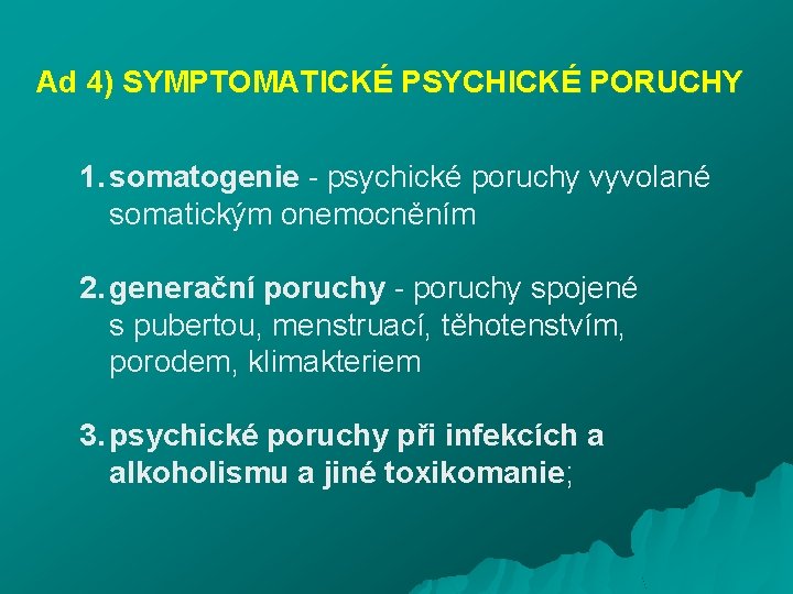 Ad 4) SYMPTOMATICKÉ PSYCHICKÉ PORUCHY 1. somatogenie - psychické poruchy vyvolané somatickým onemocněním 2.