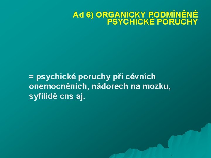 Ad 6) ORGANICKY PODMÍNĚNÉ PSYCHICKÉ PORUCHY = psychické poruchy při cévních onemocněních, nádorech na