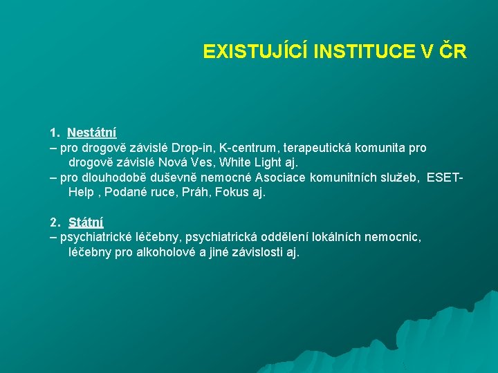 EXISTUJÍCÍ INSTITUCE V ČR 1. Nestátní – pro drogově závislé Drop-in, K-centrum, terapeutická komunita