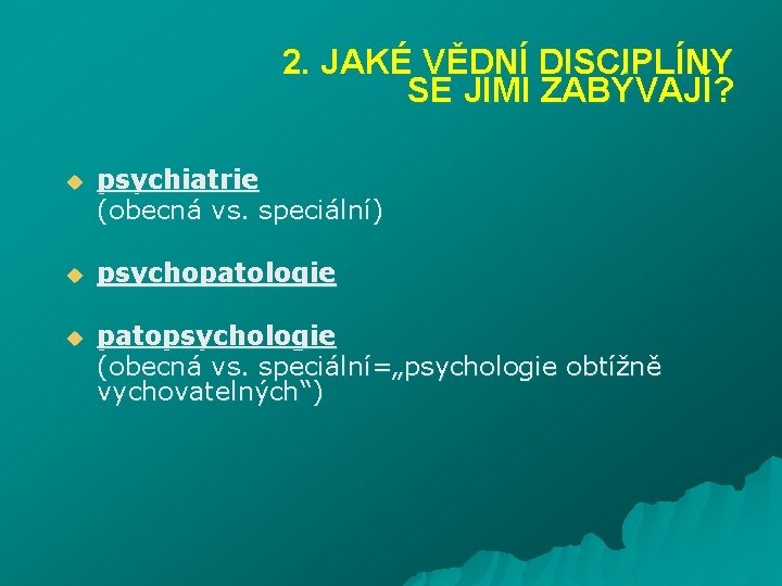 2. JAKÉ VĚDNÍ DISCIPLÍNY SE JIMI ZABÝVAJÍ? u psychiatrie (obecná vs. speciální) u psychopatologie