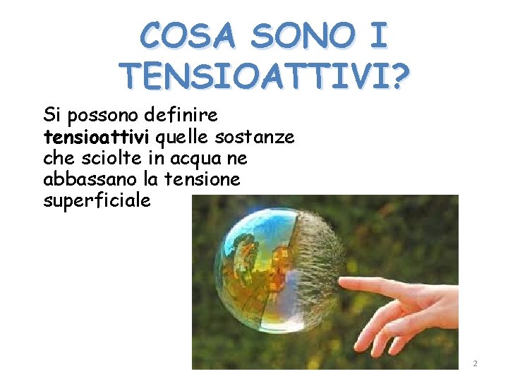 COSA SONO I TENSIOATTIVI? Si possono definire tensioattivi quelle sostanze che sciolte in acqua