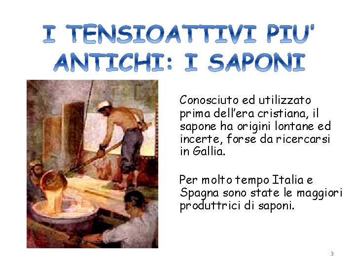 Conosciuto ed utilizzato prima dell’era cristiana, il sapone ha origini lontane ed incerte, forse