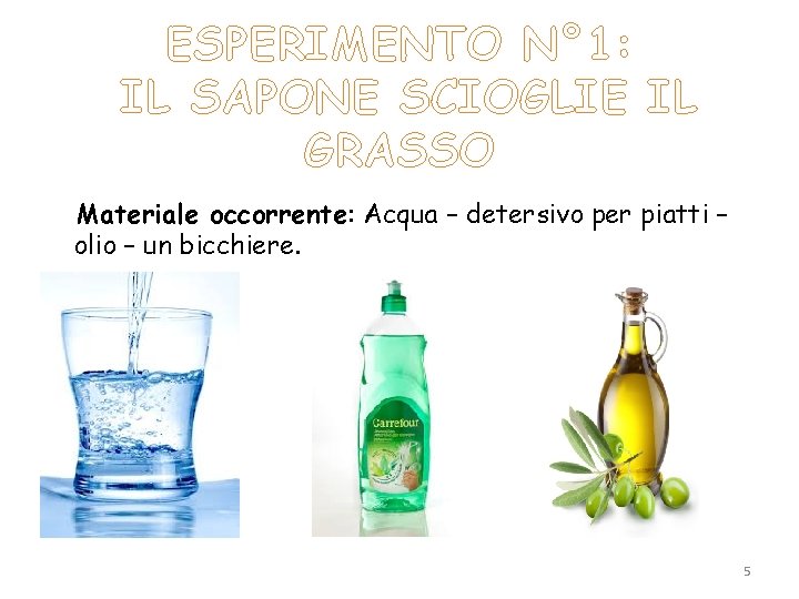 ESPERIMENTO N° 1: IL SAPONE SCIOGLIE IL GRASSO Materiale occorrente: Acqua – detersivo per