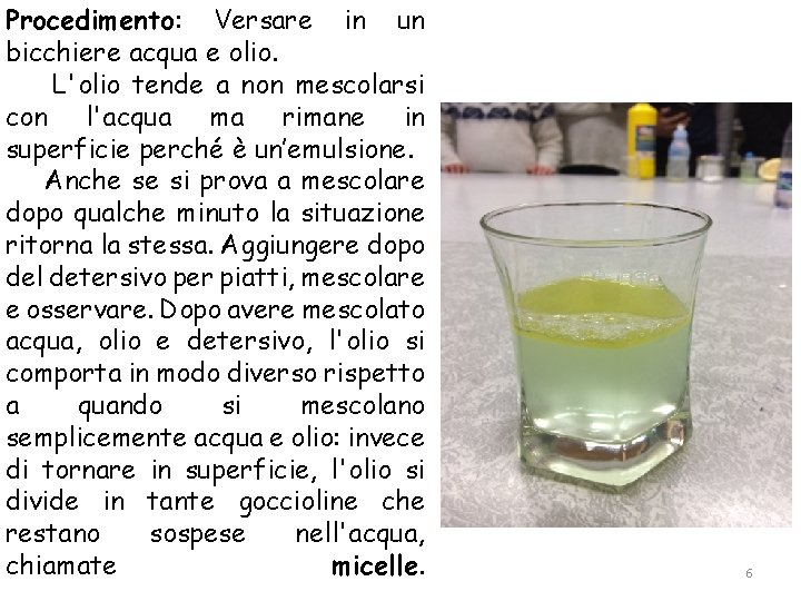 Procedimento: Versare in un bicchiere acqua e olio. L'olio tende a non mescolarsi con