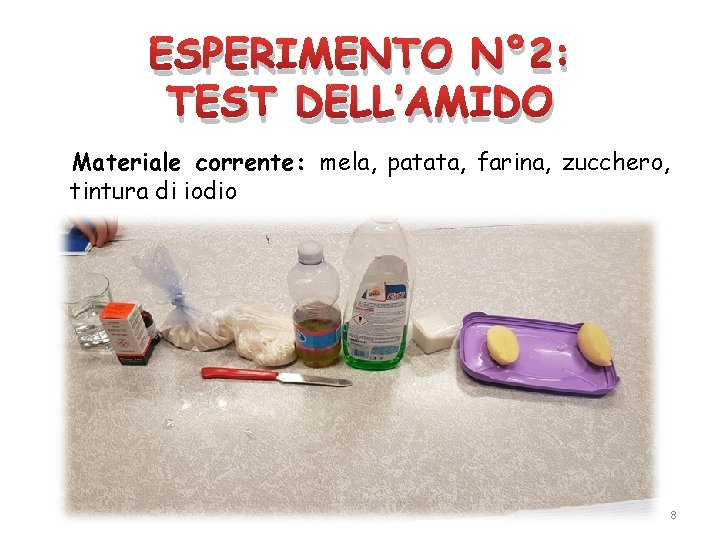 ESPERIMENTO N° 2: TEST DELL’AMIDO Materiale corrente: mela, patata, farina, zucchero, tintura di iodio