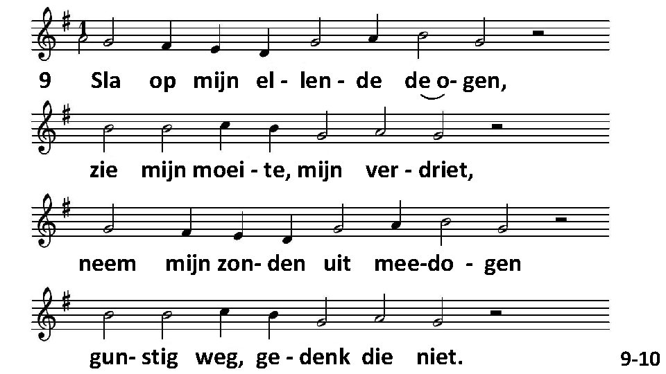 9 Sla op mijn el - len - de de o- gen, zie mijn