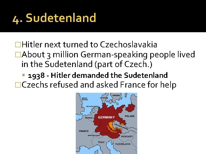 4. Sudetenland �Hitler next turned to Czechoslavakia �About 3 million German-speaking people lived in