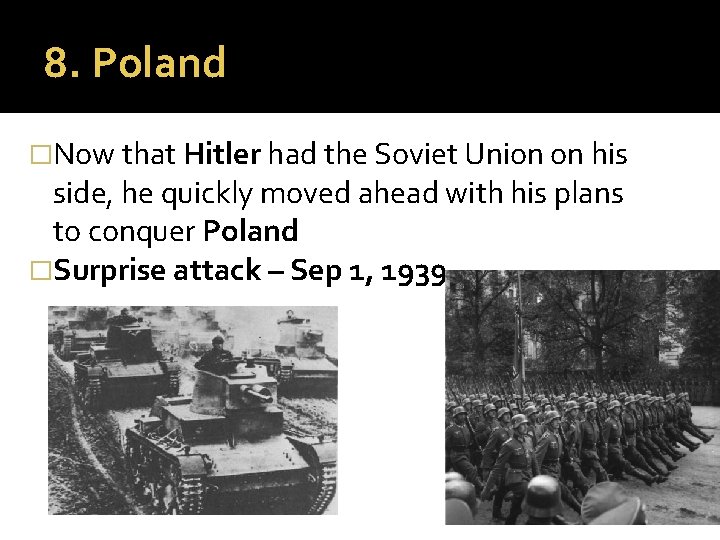 8. Poland �Now that Hitler had the Soviet Union on his side, he quickly