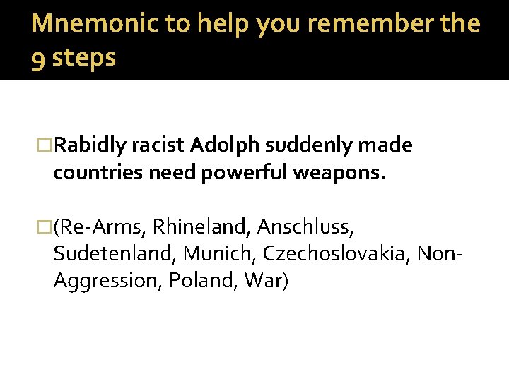 Mnemonic to help you remember the 9 steps �Rabidly racist Adolph suddenly made countries