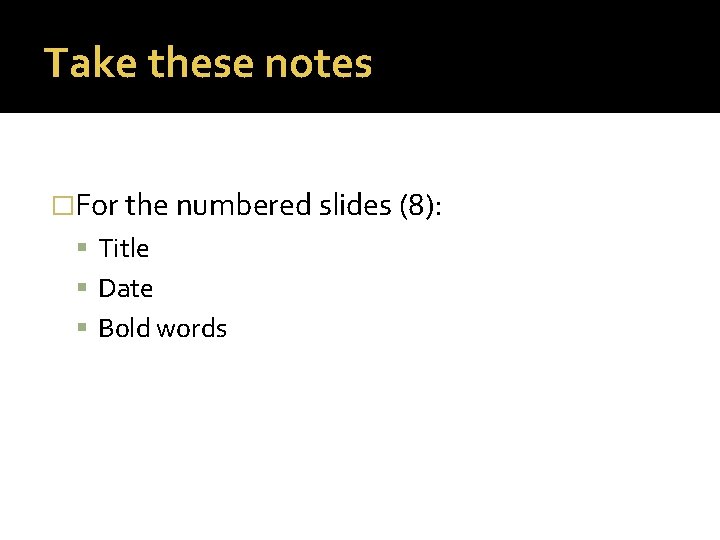 Take these notes �For the numbered slides (8): Title Date Bold words 