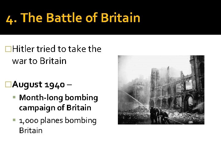 4. The Battle of Britain �Hitler tried to take the war to Britain �August