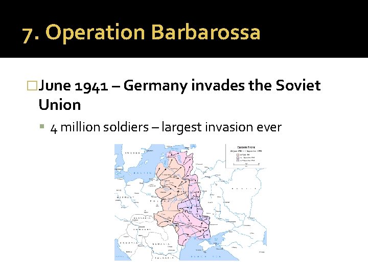 7. Operation Barbarossa �June 1941 – Germany invades the Soviet Union 4 million soldiers