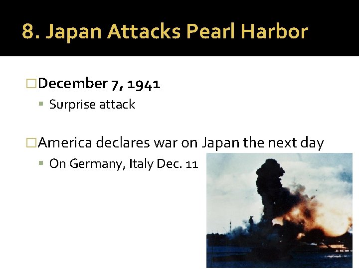 8. Japan Attacks Pearl Harbor �December 7, 1941 Surprise attack �America declares war on