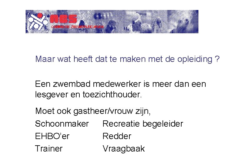 Maar wat heeft dat te maken met de opleiding ? Een zwembad medewerker is