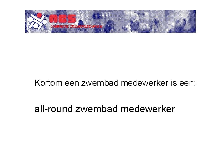 Kortom een zwembad medewerker is een: all-round zwembad medewerker Kortom een zwembad medewerker is een: all-round zwembad medewerker