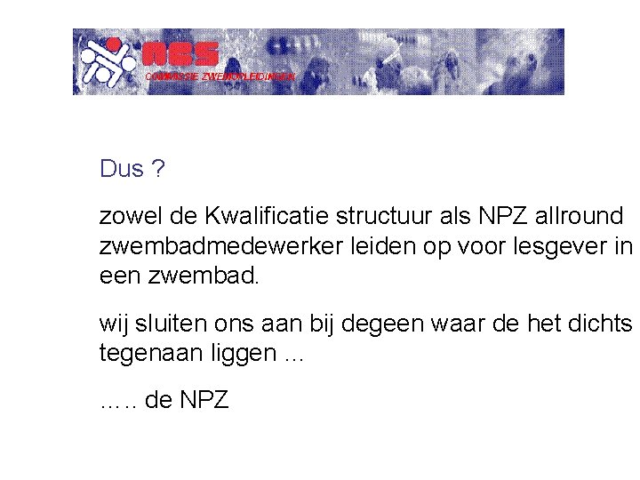 Dus ? zowel de Kwalificatie structuur als NPZ allround zwembadmedewerker leiden op voor lesgever Dus ? zowel de Kwalificatie structuur als NPZ allround zwembadmedewerker leiden op voor lesgever