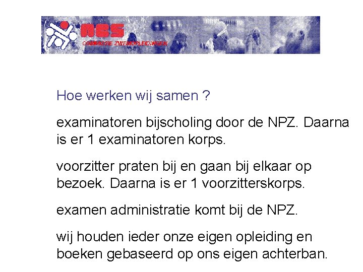 Hoe werken wij samen ? examinatoren bijscholing door de NPZ. Daarna is er 1