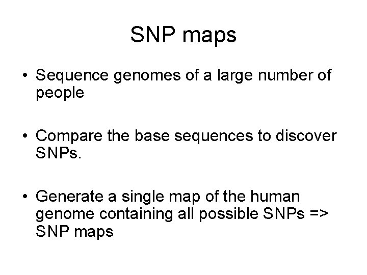 SNP maps • Sequence genomes of a large number of people • Compare the SNP maps • Sequence genomes of a large number of people • Compare the