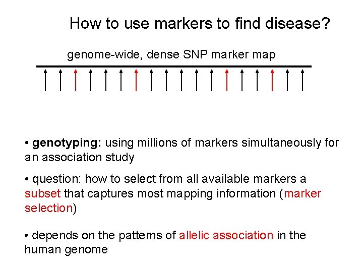 How to use markers to find disease? genome-wide, dense SNP marker map • genotyping: How to use markers to find disease? genome-wide, dense SNP marker map • genotyping: