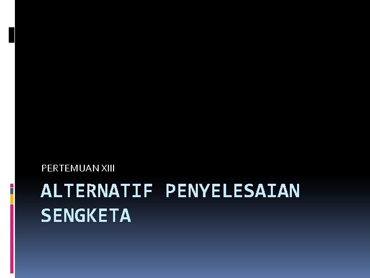 PERTEMUAN XIII ALTERNATIF PENYELESAIAN SENGKETA 