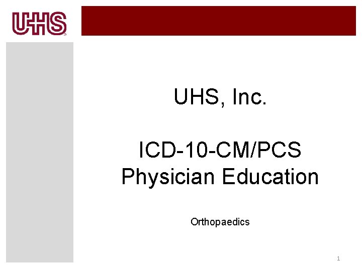 UHS, Inc. ICD-10 -CM/PCS Physician Education Orthopaedics 1 