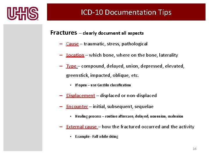 ICD-10 Documentation Tips Fractures – clearly document all aspects – Cause – traumatic, stress,