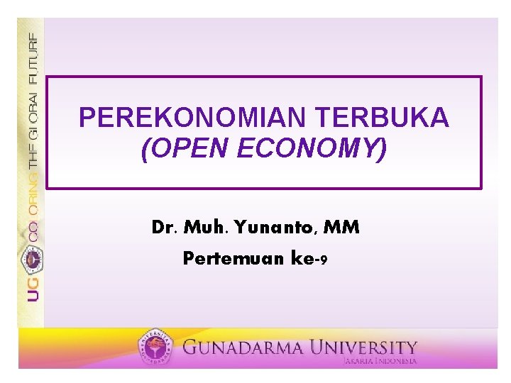 PEREKONOMIAN TERBUKA (OPEN ECONOMY) Dr. Muh. Yunanto, MM Pertemuan ke-9 