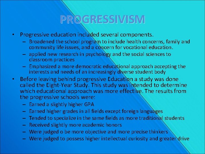 PROGRESSIVISM • Progressive education included several components. – Broadened the school program to include