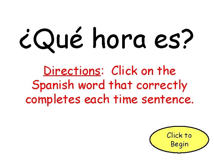 ¿Qué hora es? Directions: Click on the Spanish word that correctly completes each time