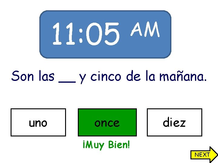 11: 05 AM Son las __ y cinco de la mañana. uno once diez