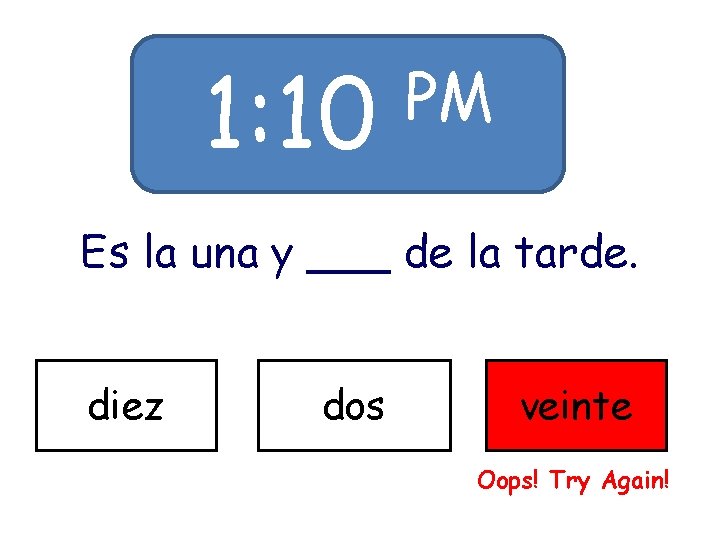 1: 10 PM Es la una y ___ de la tarde. diez dos veinte