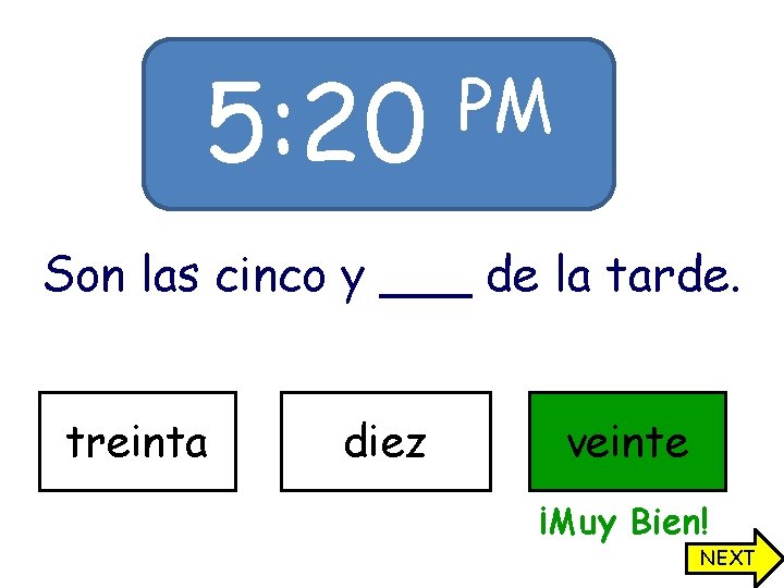 5: 20 PM Son las cinco y ___ de la tarde. treinta diez veinte