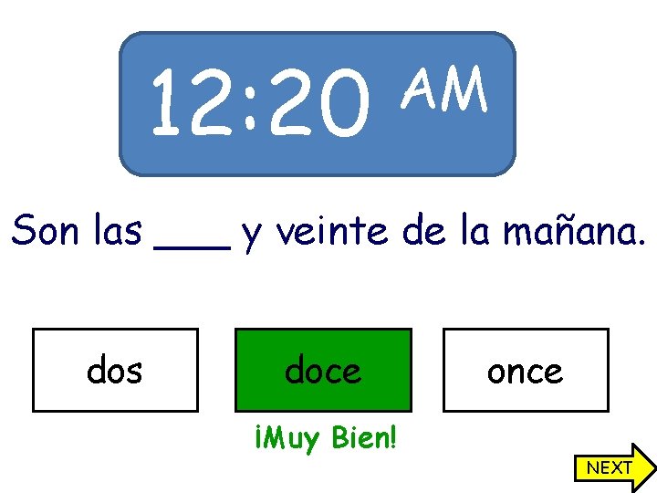 12: 20 AM Son las ___ y veinte de la mañana. dos doce once