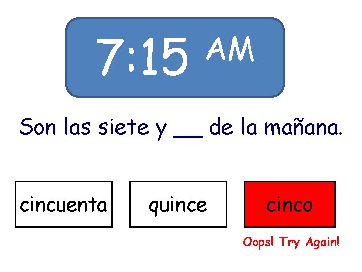 7: 15 AM Son las siete y __ de la mañana. cincuenta quince cinco