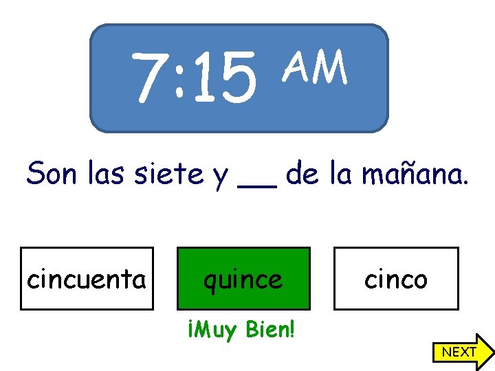 7: 15 AM Son las siete y __ de la mañana. cincuenta quince cinco