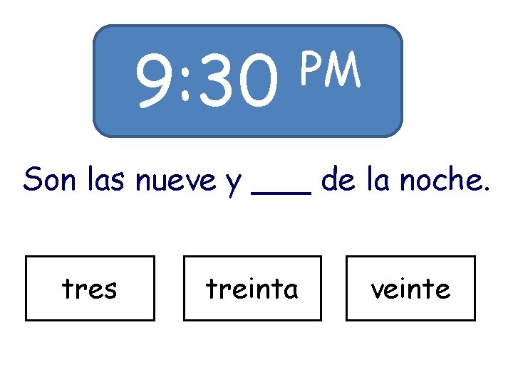 9: 30 PM Son las nueve y ___ de la noche. tres treinta veinte