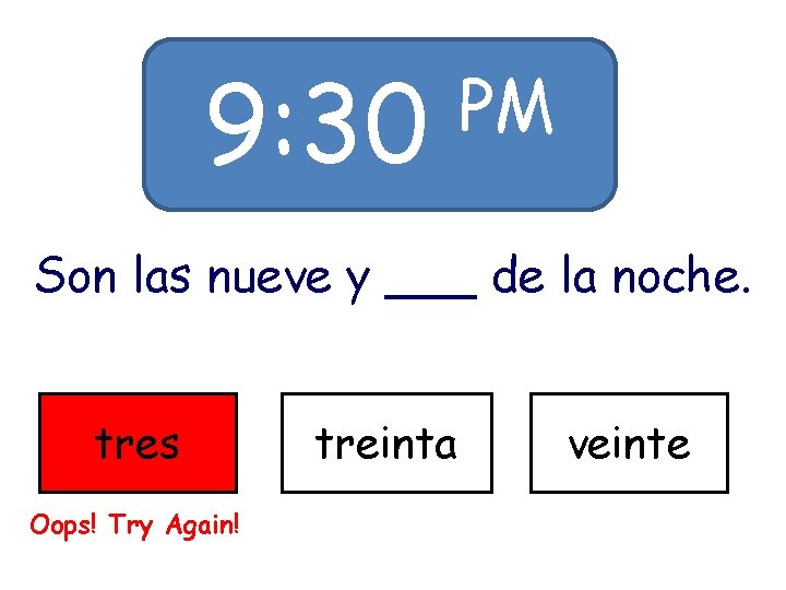 9: 30 PM Son las nueve y ___ de la noche. tres Oops! Try