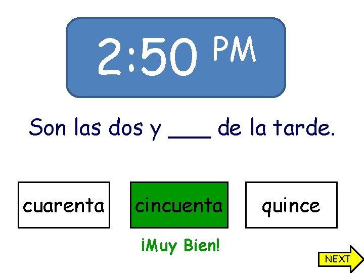 2: 50 PM Son las dos y ___ de la tarde. cuarenta cincuenta ¡Muy