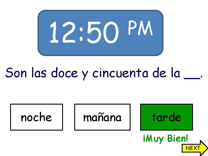 12: 50 PM Son las doce y cincuenta de la __. noche mañana tarde 12: 50 PM Son las doce y cincuenta de la __. noche mañana tarde