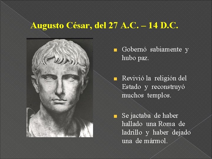 Augusto César, del 27 A. C. – 14 D. C. Gobernó sabiamente y hubo