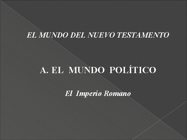 EL MUNDO DEL NUEVO TESTAMENTO A. EL MUNDO POLÍTICO El Imperio Romano 