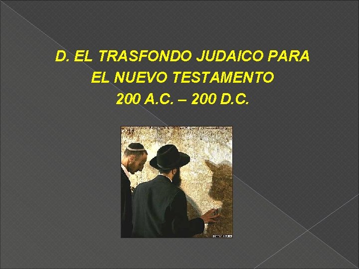 D. EL TRASFONDO JUDAICO PARA EL NUEVO TESTAMENTO 200 A. C. – 200 D.