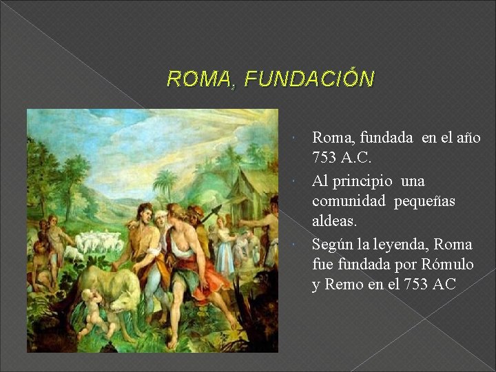 ROMA, FUNDACIÓN Roma, fundada en el año 753 A. C. Al principio una comunidad