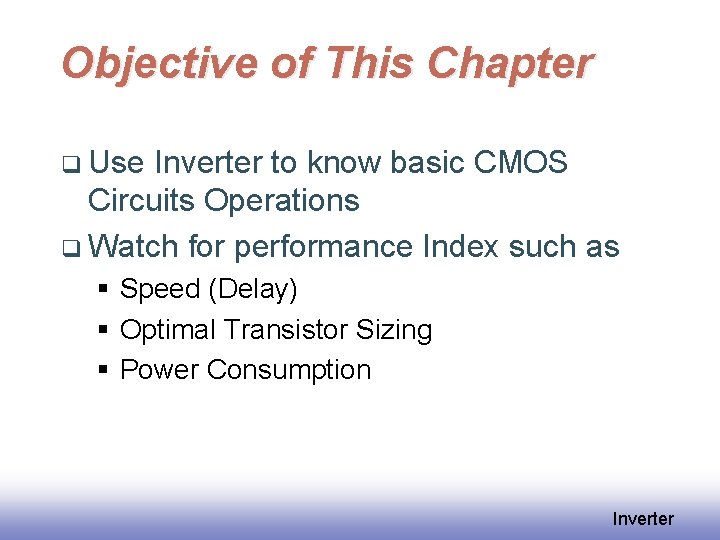 Objective of This Chapter q Use Inverter to know basic CMOS Circuits Operations q